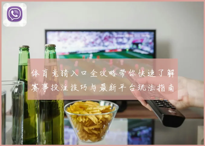 体育竞猜入口全攻略带你快速了解赛事投注技巧与最新平台玩法指南
