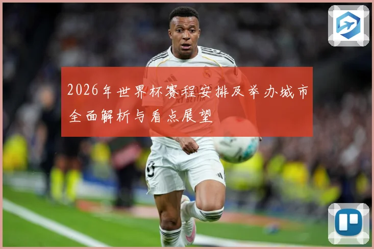 2026年世界杯赛程安排及举办城市全面解析与看点展望