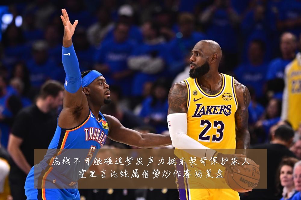 底线不可触碰追梦发声力挺东契奇保护家人霍里言论纯属借势炒作赛场复盘