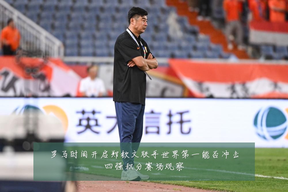 罗马时间开启郑钦文联手世界第一能否冲击四强积分赛场观察